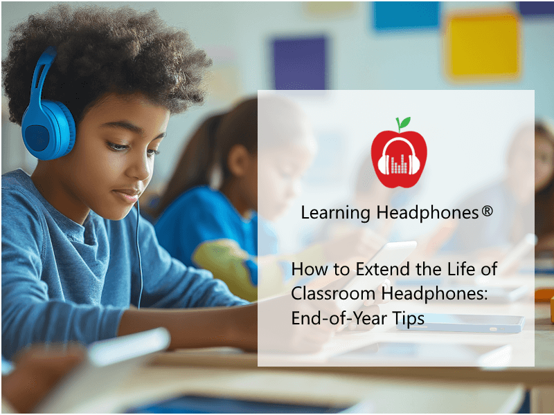 Extend Classroom Headphone Life: 10 End-of-Year Tips