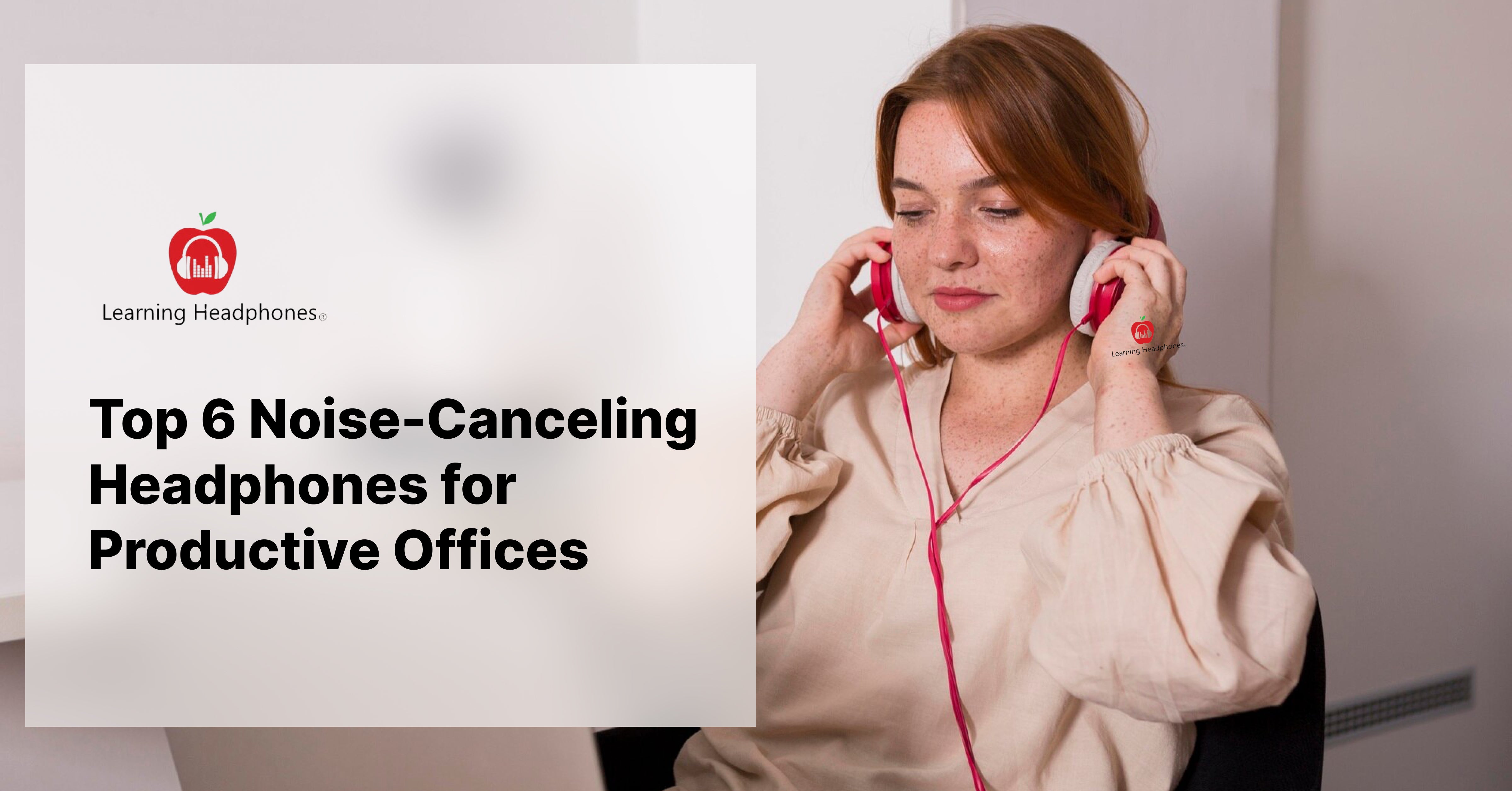 Top 6 Noise-Canceling Headphones for Productive Offices