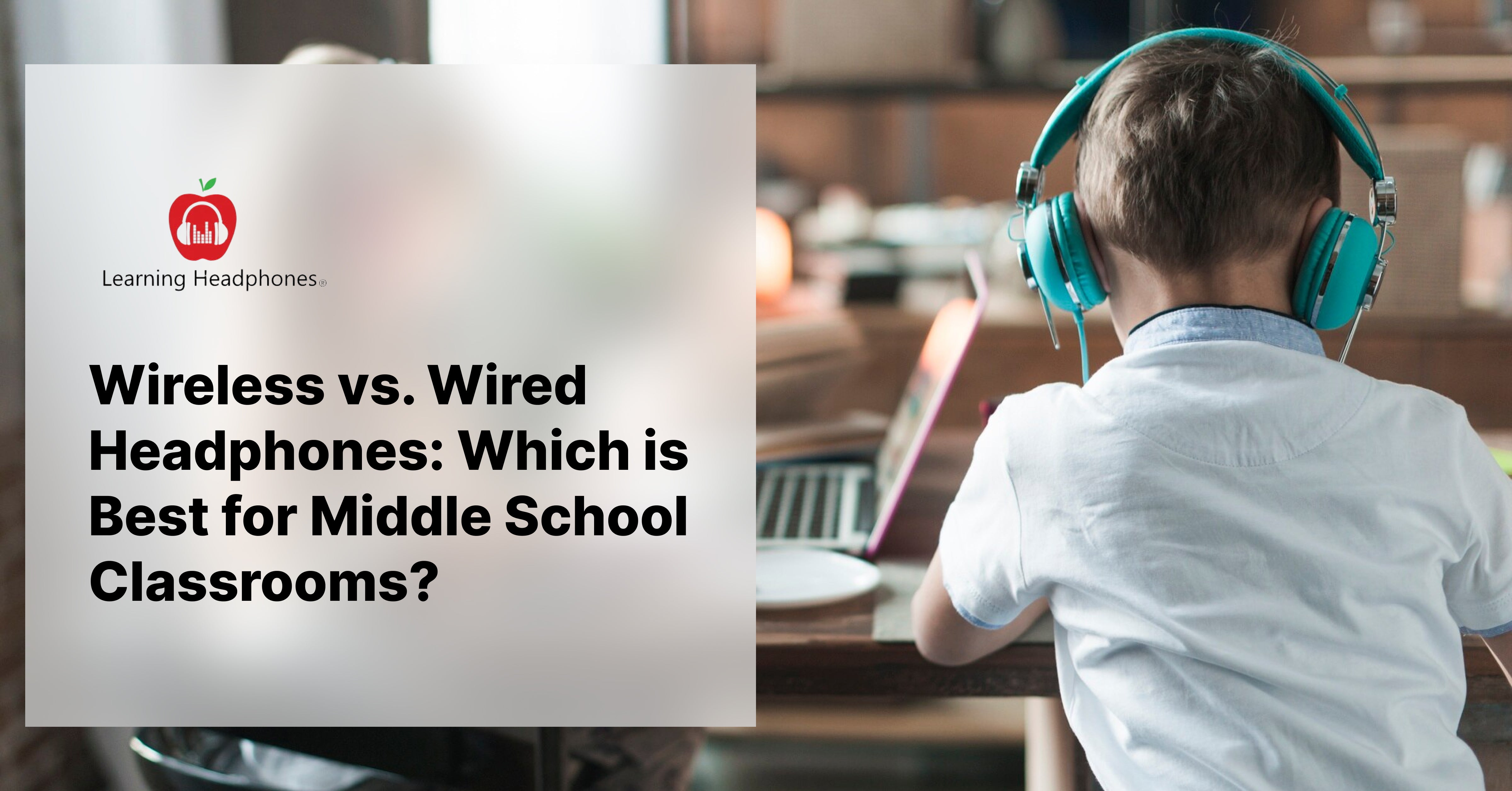 Wireless vs. Wired Headphones: Which is Best for Middle School Classrooms?