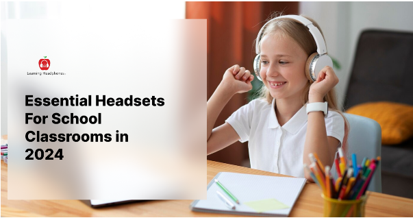 Essential Headsets For School Classrooms in 2024